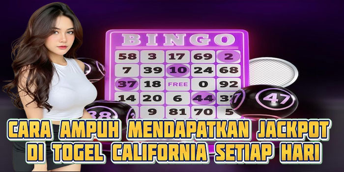 Cara Ampuh Mendapatkan Jackpot di Togel California Setiap Hari