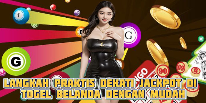 Langkah Praktis Dekati Jackpot di Togel Belanda Dengan Mudah