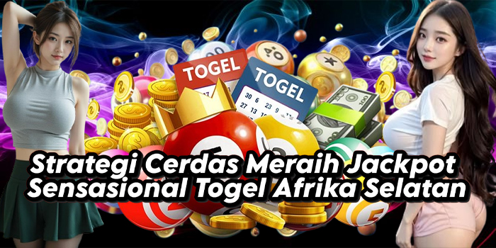 Strategi Cerdas Meraih Jackpot Sensasional Togel Afrika Selatan