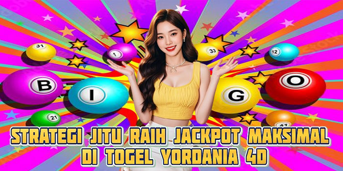 Strategi Jitu Raih Jackpot Maksimal di Togel Yordania 4D