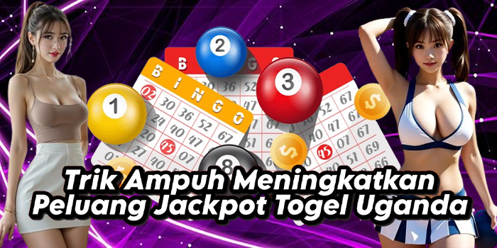 Trik Ampuh Meningkatkan Peluang Jackpot Togel Uganda