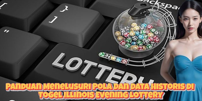 Panduan Menelusuri Pola Dan Data Historis di Togel Illinois Evening Lottery