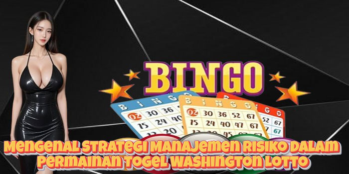 Mengenal Strategi Manajemen Risiko Dalam Permainan Togel Washington Lotto