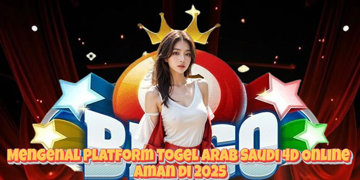 Mengenal Platform Togel Arab Saudi 4D Online Aman di 2025