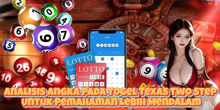 Analisis Angka Pada Togel Texas Two Step Untuk Pemahaman Lebih Mendalam