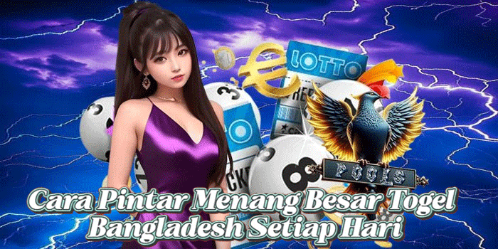 Cara Pintar Menang Besar Togel Bangladesh Setiap Hari