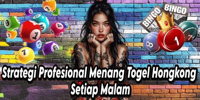 Strategi Profesional Menang Togel Hongkong Setiap Malam