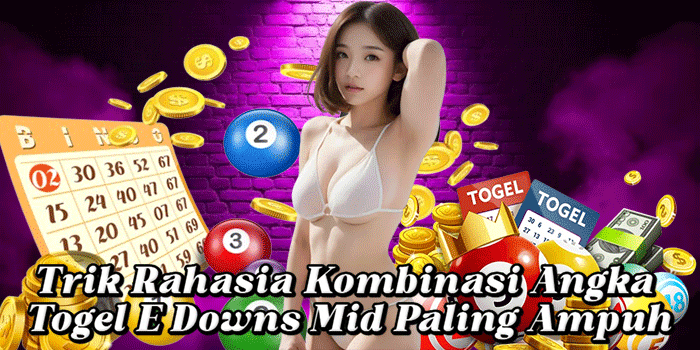 Trik Rahasia Kombinasi Angka Togel E Downs Mid Paling Ampuh